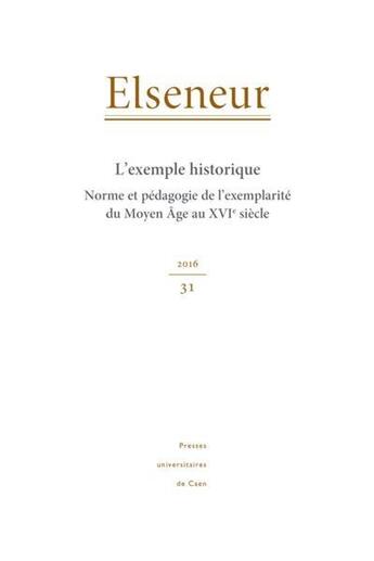 Couverture du livre « ELSENEUR N.31 ; l'exemple historique ; norme et pédagogie de l'exemplarité du Moyen Age au XVIe siècle » de Daniele Duport aux éditions Pu De Caen