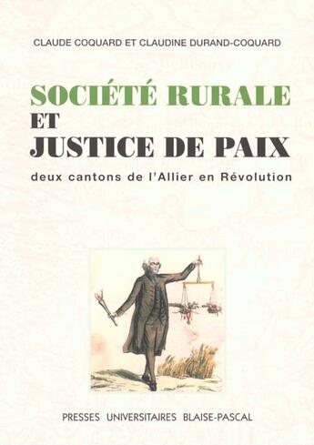 Couverture du livre « Société rurale et justice de paix : Deux cantons de l'Allier en révolution » de Claude Coquard et Claudine Durand-Coquard aux éditions Pu De Clermont Ferrand