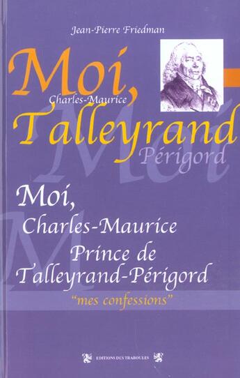 Couverture du livre « Moi, Charles-Maurice, prince de Talleyrand-Périgord » de Jean-Pierre Friedman aux éditions Traboules