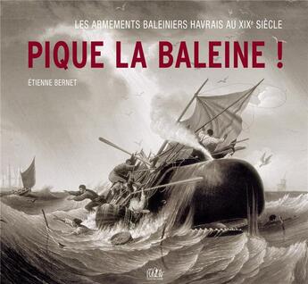 Couverture du livre « Pique la baleine ! : les armements baleiniers havrais au XIXe siecle » de Etienne Bernet aux éditions L'echo Des Vagues