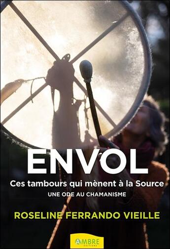 Couverture du livre « Envol : ces tambours qui mènent à la source ; une ode au chamanisme » de Roseline Ferrando-Vieille aux éditions Ambre