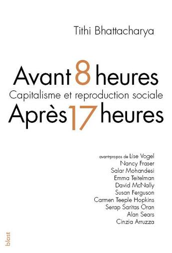 Couverture du livre « Avant 8 heures, après 17 heures ; capitalisme et reproduction sociale » de Tithi Bhattacharya aux éditions Blast