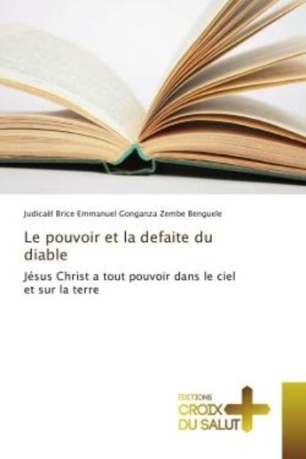 Couverture du livre « Le pouvoir et la defaite du diable : Jesus Christ a tout pouvoir dans le ciel et sur la terre » de Judicaël Benguele aux éditions Croix Du Salut