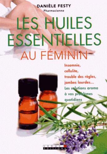 Couverture du livre « Les huiles essentielles au féminin ; minceur, teint frais, tonicité sexuelle Les formidables bienfaits de l'aromathérapie » de Daniele Festy aux éditions Leduc