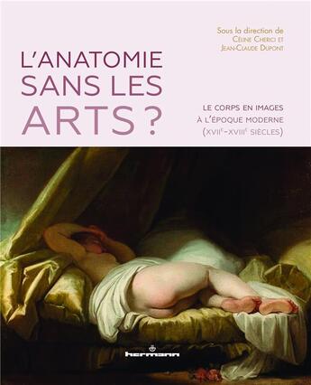 Couverture du livre « L'anatomie sans les arts ? le corps en images à l'époque moderne (XVIIe-XVIIIe siècles) » de Jean-Claude Dupont et Celine Cherici aux éditions Hermann