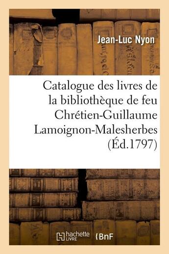 Couverture du livre « Catalogue des livres de la bibliothèque de feu Chrétien-Guillaume Lamoignon-Malesherbes (Éd.1797) » de Jean-Luc Nyon aux éditions Hachette Bnf