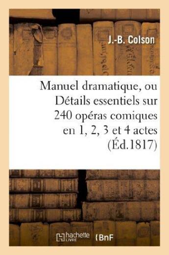 Couverture du livre « Manuel dramatique, ou details essentiels sur 240 operas comiques en 1, 2, 3 et 4 actes - , classes p » de Colson J.-B. aux éditions Hachette Bnf