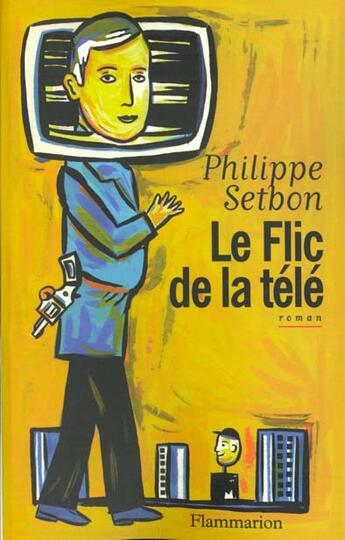 Couverture du livre « Le Flic de la télé » de Philippe Setbon aux éditions Flammarion
