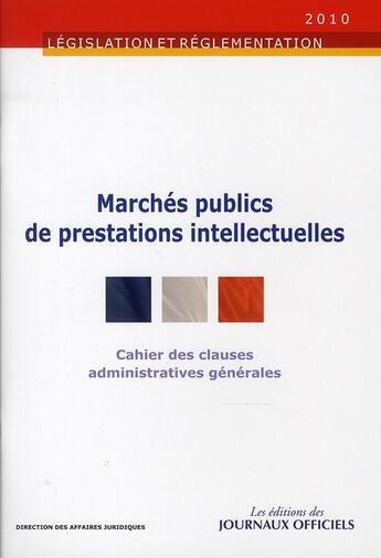 Couverture du livre « Marchés publics de prestations intellectuelles ; cahier des clauses administratives générales » de  aux éditions Direction Des Journaux Officiels