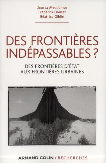 Couverture du livre « Des frontières indépassables ? des frontières d'Etat aux frontières urbaines » de Beatrice Giblin et Frederick Douzet aux éditions Armand Colin