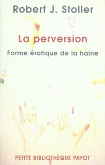 Couverture du livre « La perversion ; forme érotique de la haine » de Stoller Robert aux éditions Payot
