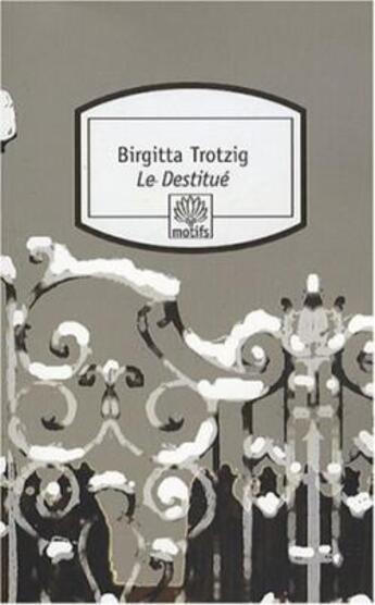 Couverture du livre « Le destitué » de Birgitta Trotzig aux éditions Motifs