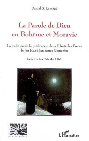 Couverture du livre « La parole de Dieu en Bohême et Moravie ; la tradition de la prédication dans l'unité des frères de Jan Hus à Jan Amos Comenius » de Daniel S. Larange aux éditions L'harmattan