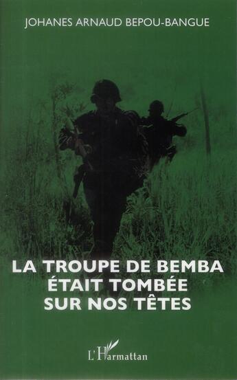 Couverture du livre « La troupe de Bemba était tombée sur nos têtes » de Johanes Arnaud Bepou-Bangue aux éditions L'harmattan