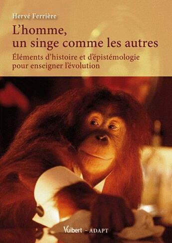 Couverture du livre « L'homme, un singe comme les autres ? éléments d'histoire et d'épistémologie pour enseigner l'évolution » de Herve Ferriere et Thomas Forrissier aux éditions Vuibert