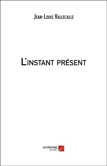 Couverture du livre « L'instant présent » de Jean-Louis Vallecalle aux éditions Editions Du Net