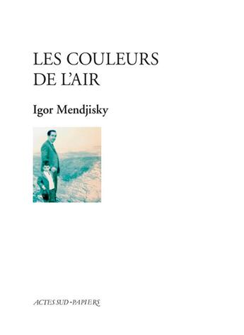 Couverture du livre « Les couleurs de l'air » de Igor Mendjisky aux éditions Actes Sud-papiers