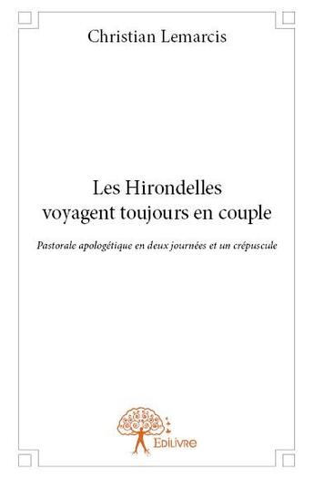 Couverture du livre « Les hirondelles voyagent toujours en couple » de Christian Lemarcis aux éditions Edilivre