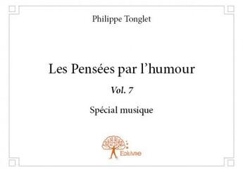 Couverture du livre « Les pensees par l'humour Tome 7 ; spécial musique » de Philippe Tonglet aux éditions Edilivre