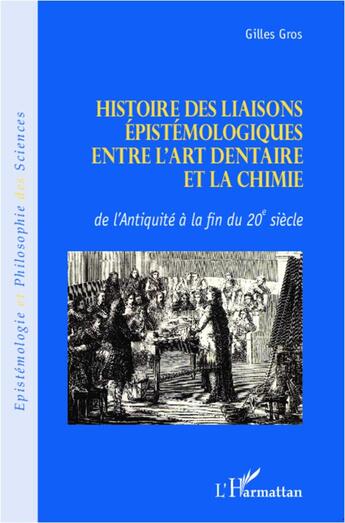 Couverture du livre « Histoire des liaisons épistémologiques entre l'art dentaire et la chimie ; de l'antiquité à la fin du 20e siècle » de Gilles Gros aux éditions L'harmattan