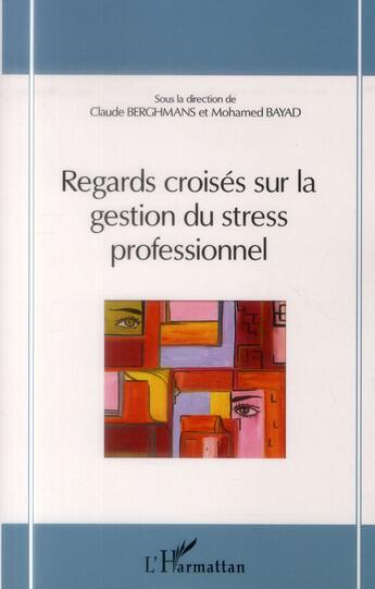 Couverture du livre « Regards croisés sur la gestion du stress professionnel » de Claude Berghmans et Mohamed Bayad aux éditions L'harmattan