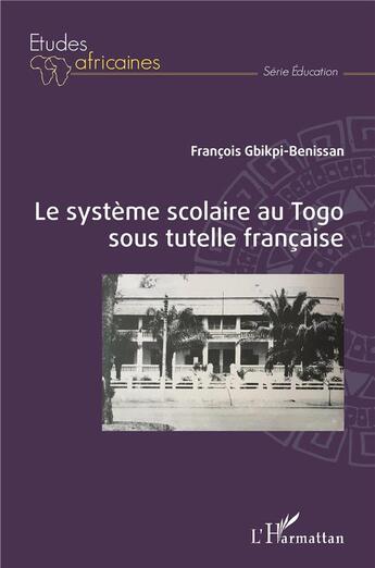 Couverture du livre « Le système scolaire au Togo sous tutelle française » de Francois Gbikpi-Benissan aux éditions L'harmattan