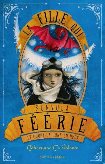 Couverture du livre « La fille qui survola Féérie et coupa la lune en deux » de Ana Juan et Catherynne M. Valente aux éditions Balivernes