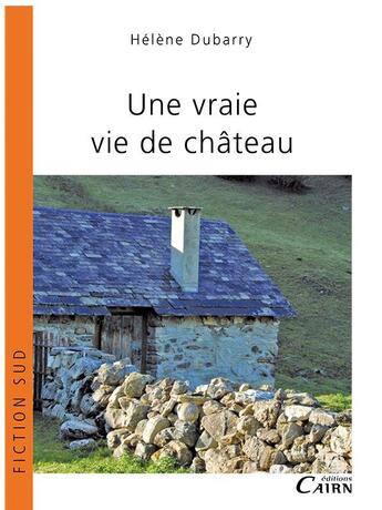 Couverture du livre « Une vraie vie de château » de Helene Dubarry aux éditions Cairn