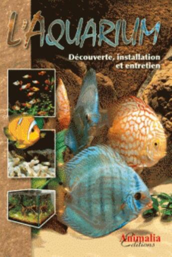 Couverture du livre « L'aquarium ; découverte, installation et entretien » de  aux éditions Animalia