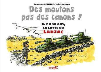 Couverture du livre « Des moutons, pas des canons ! il y a 50 ans, les luttes du Larzac » de Caroline Lejeune et Loic Faujour aux éditions Plume De Carotte