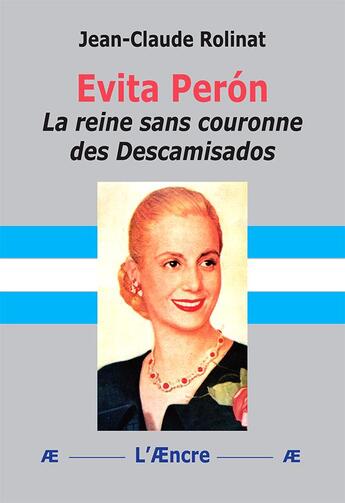 Couverture du livre « Evita Perón La reine sans couronne des Descamisados » de Jean-Claude Rolinat aux éditions Aencre