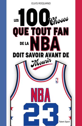 Couverture du livre « Les 100 choses que tout fan de la NBA doit savoir avant de mourir » de Elvis Roquand aux éditions Talent Sport