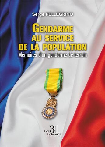 Couverture du livre « Gendarme au service de la population : mémoires d'un gendarme de terrain » de Serge Pellegrino aux éditions Les Trois Colonnes