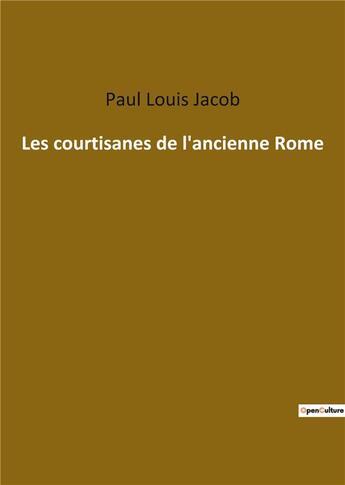 Couverture du livre « Les courtisanes de l'ancienne Rome » de Jacob Paul Louis aux éditions Culturea