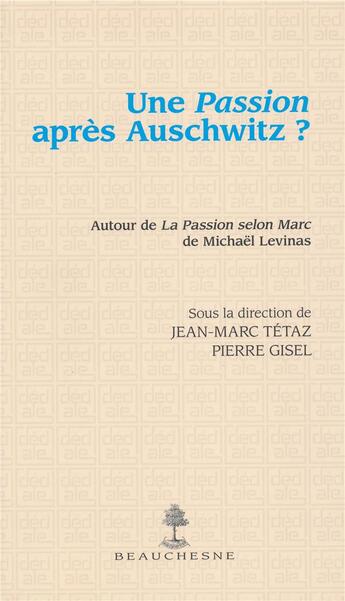 Couverture du livre « Une passion après Auschwitz ? autour de La passion selon Marc de Michaël Levinas » de Jean-Marc Tetaz et Pierre Gisel aux éditions Beauchesne