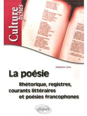 Couverture du livre « La poésie ; rhétorique, registres, courants littéraires et poésies francophones » de Stephane Labbe aux éditions Ellipses