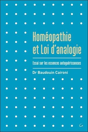 Couverture du livre « Homéopathie et loi d'analogie ; essai sur les essences autoguérisseuses » de Baudouin Caironi aux éditions Grancher