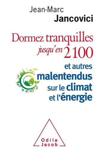 Couverture du livre « Dormez tranquilles jusqu'en 2100 et autres malentendus sur le climat et l'énergie » de Jean-Marc Jancovici aux éditions Odile Jacob