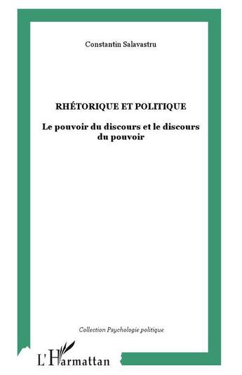 Couverture du livre « Rhétorique et politique : Le pouvoir du discours et le discours du pouvoir » de Constantin Salavastru aux éditions L'harmattan