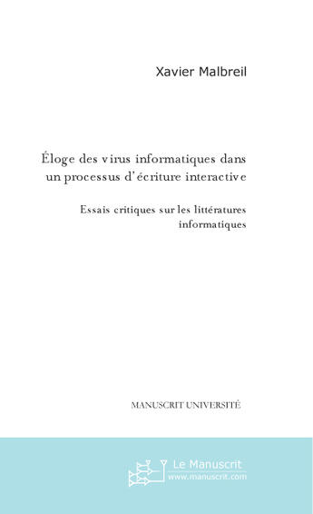 Couverture du livre « Eloge des virus informatiques dans un processus d'ecriture interactive » de Xavier Malbreil aux éditions Le Manuscrit