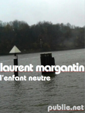 Couverture du livre « Lenfant neutre » de Laurent Margantin aux éditions Publie.net