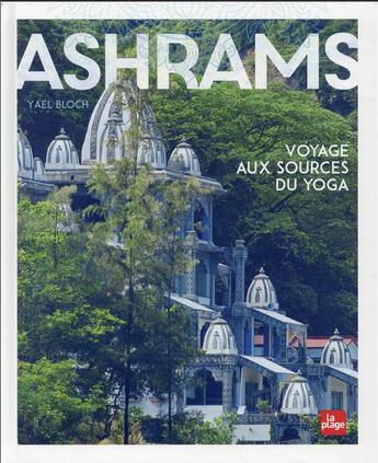 Couverture du livre « Ashrams : voyage aux sources du yoga » de Yael Bloch aux éditions La Plage