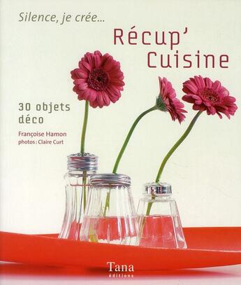 Couverture du livre « Récup'cuisine ; 30 objets déco » de Francoise Hamon et Claire Curt aux éditions Tana