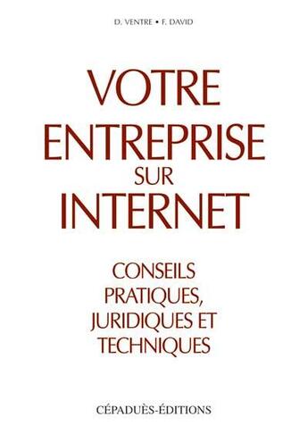 Couverture du livre « Votre entreprise sur internet ; conseils pratiques, juridiques et techniques » de David Ventre et Frederic David aux éditions Cepadues