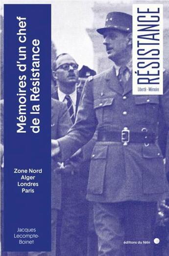 Couverture du livre « Mémoires d'un chef de la Résistance : zone nord, Alger, Londres, Paris » de Jacques Lecompte-Boinet aux éditions Felin