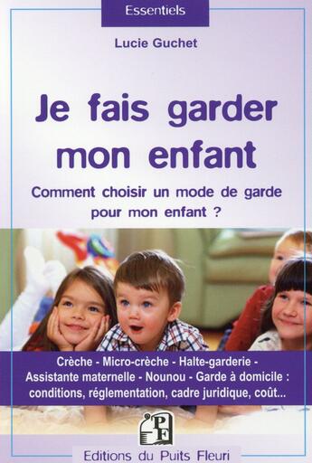 Couverture du livre « Je fais garder mon enfant ; comment choisir un mode de garde pour mon enfant » de Lucie Guchet aux éditions Puits Fleuri