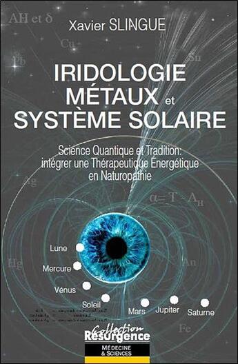 Couverture du livre « Iridologie, métaux et système solaire ; science quantique et tradition : intégrer une thérapeutique energétique en naturopathie » de Xavier Slingue aux éditions Marco Pietteur