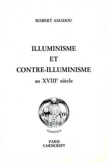 Couverture du livre « Illuminisme et contre-illuminisme au XVIII siècle » de Robert Amadou aux éditions Cariscript