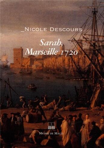 Couverture du livre « Sarah, 1720 ; fortune et malheur de Marseille sous la peste » de Descours Nicole aux éditions Michel De Maule