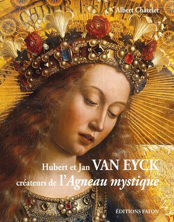 Couverture du livre « Hubert et Jan van Eyck ; créateurs de l'agneau mystique » de Albert Chatelet aux éditions Faton